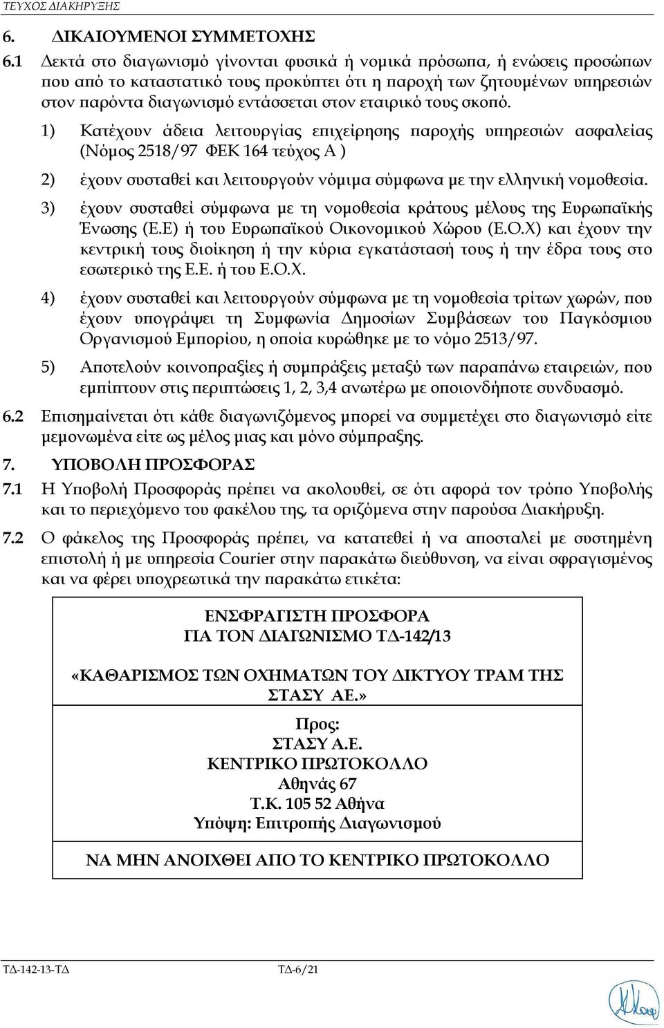 σκο ό. 1) Κατέχουν άδεια λειτουργίας ε ιχείρησης αροχής υ ηρεσιών ασφαλείας (Νόµος 2518/97 ΦΕΚ 164 τεύχος Α ) 2) έχουν συσταθεί και λειτουργούν νόµιµα σύµφωνα µε την ελληνική νοµοθεσία.