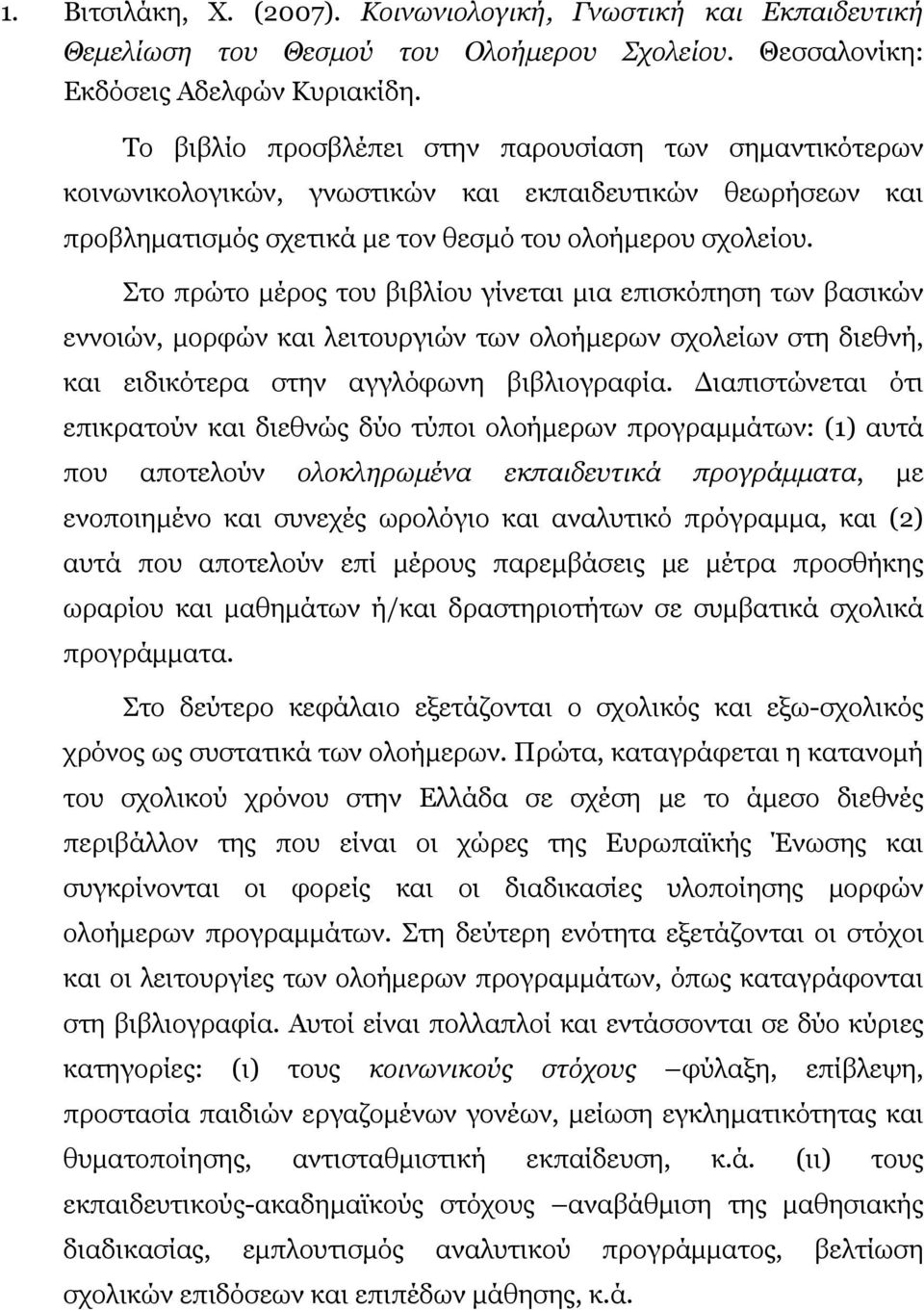 Στο πρώτο μέρος του βιβλίου γίνεται μια επισκόπηση των βασικών εννοιών, μορφών και λειτουργιών των ολοήμερων σχολείων στη διεθνή, και ειδικότερα στην αγγλόφωνη βιβλιογραφία.