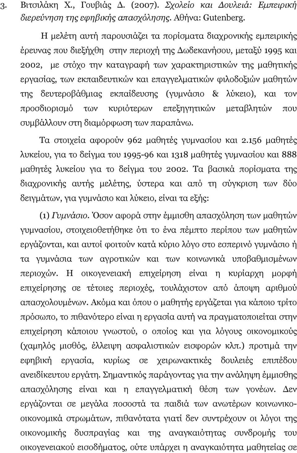 εργασίας, των εκπαιδευτικών και επαγγελματικών φιλοδοξιών μαθητών της δευτεροβάθμιας εκπαίδευσης (γυμνάσιο & λύκειο), και τον προσδιορισμό των κυριότερων επεξηγητικών μεταβλητών που συμβάλλουν στη