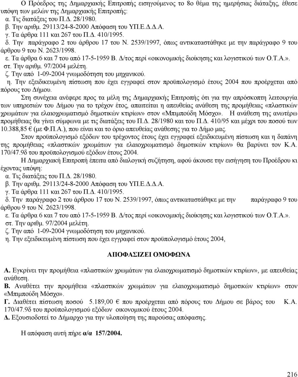 2623/1998. ε. Τα άρθρα 6 και 7 του από 17-5-1959 Β. Δ/τος περί «οικονομικής διοίκησης και λογιστικού των Ο.Τ.Α.». στ. Την αριθμ. 97/2004 μελέτη. ζ. Την από 1-09-2004 γνωμοδότηση του μηχανικού. η.
