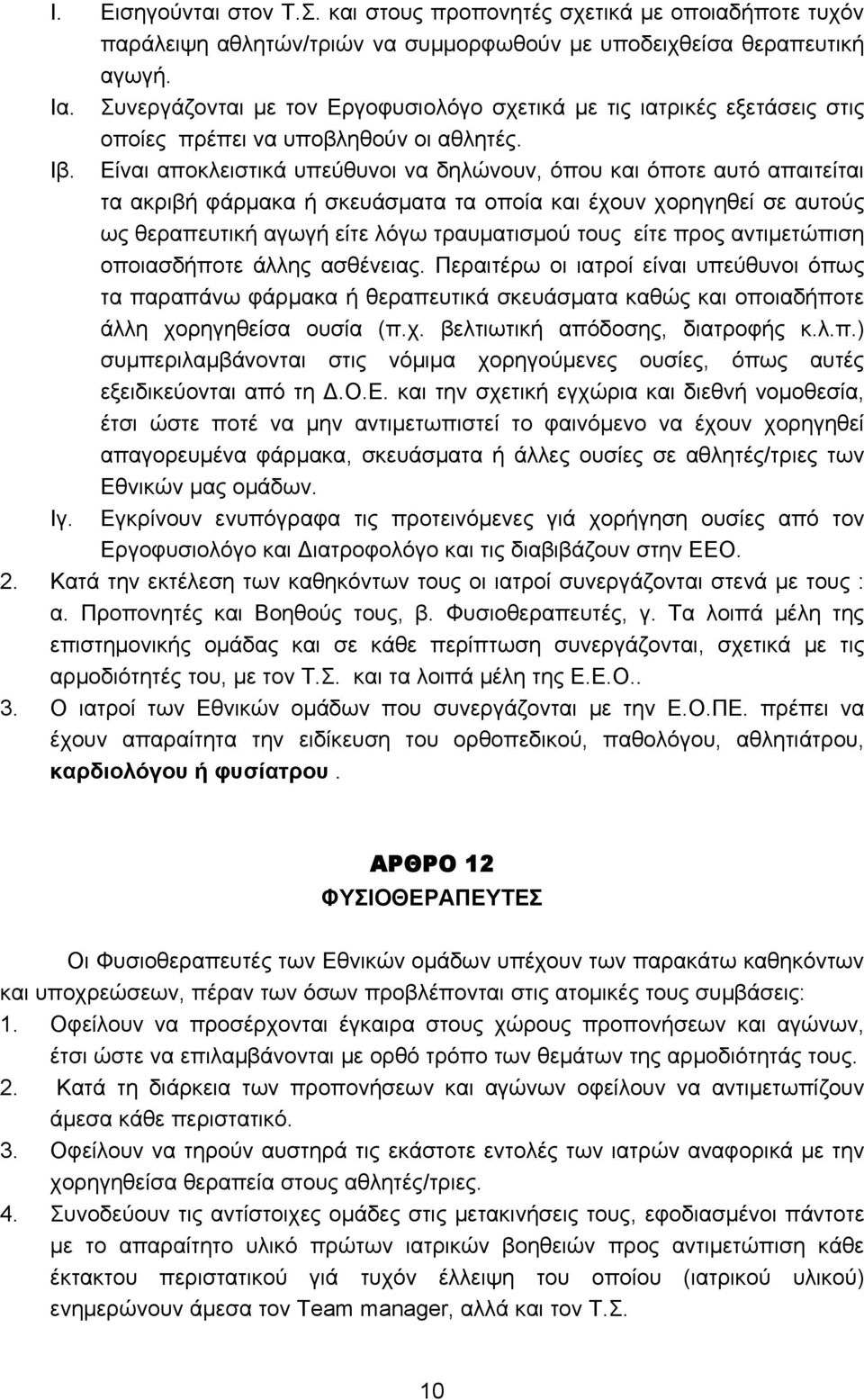 Είναι αποκλειστικά υπεύθυνοι να δηλώνουν, όπου και όποτε αυτό απαιτείται τα ακριβή φάρμακα ή σκευάσματα τα οποία και έχουν χορηγηθεί σε αυτούς ως θεραπευτική αγωγή είτε λόγω τραυματισμού τους είτε