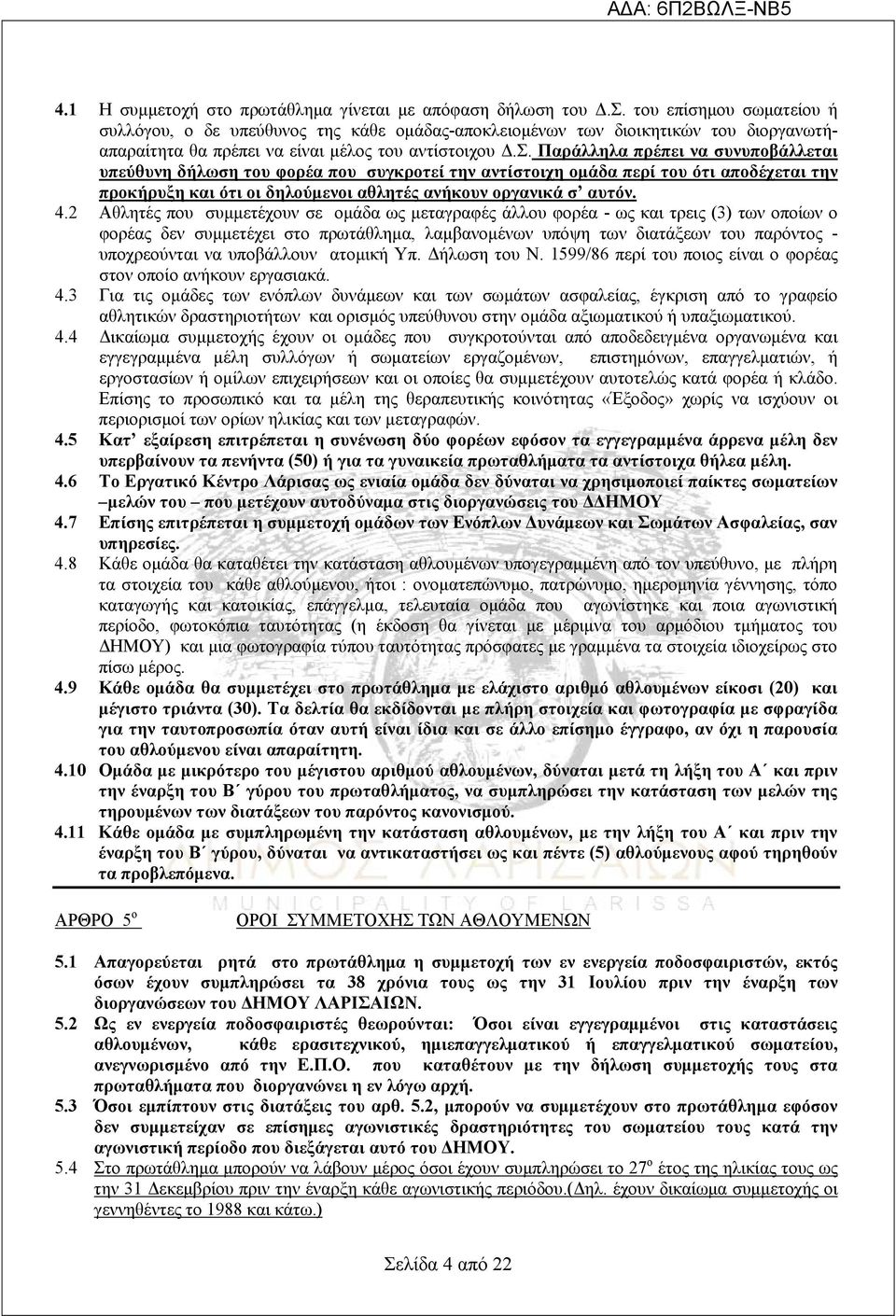 Παράλληλα πρέπει να συνυποβάλλεται υπεύθυνη δήλωση του φορέα που συγκροτεί την αντίστοιχη ομάδα περί του ότι αποδέχεται την προκήρυξη και ότι οι δηλούμενοι αθλητές ανήκουν οργανικά σ αυτόν. 4.