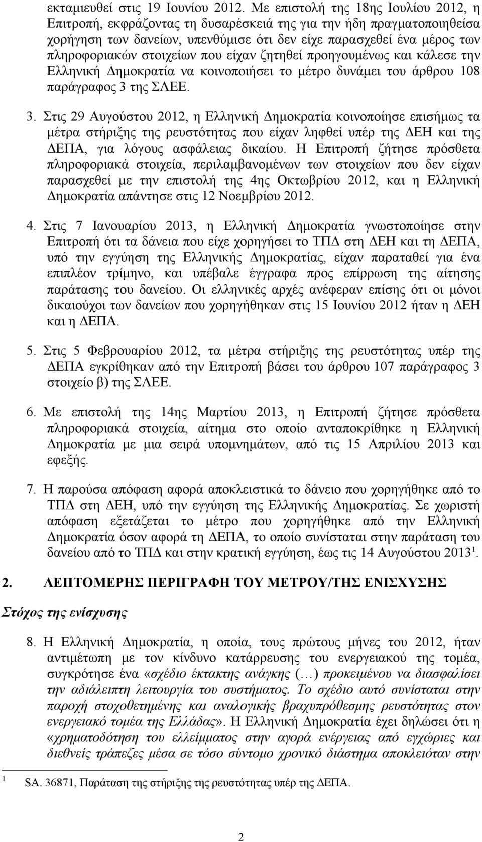 στοιχείων που είχαν ζητηθεί προηγουμένως και κάλεσε την Ελληνική Δημοκρατία να κοινοποιήσει το μέτρο δυνάμει του άρθρου 108 παράγραφος 3 
