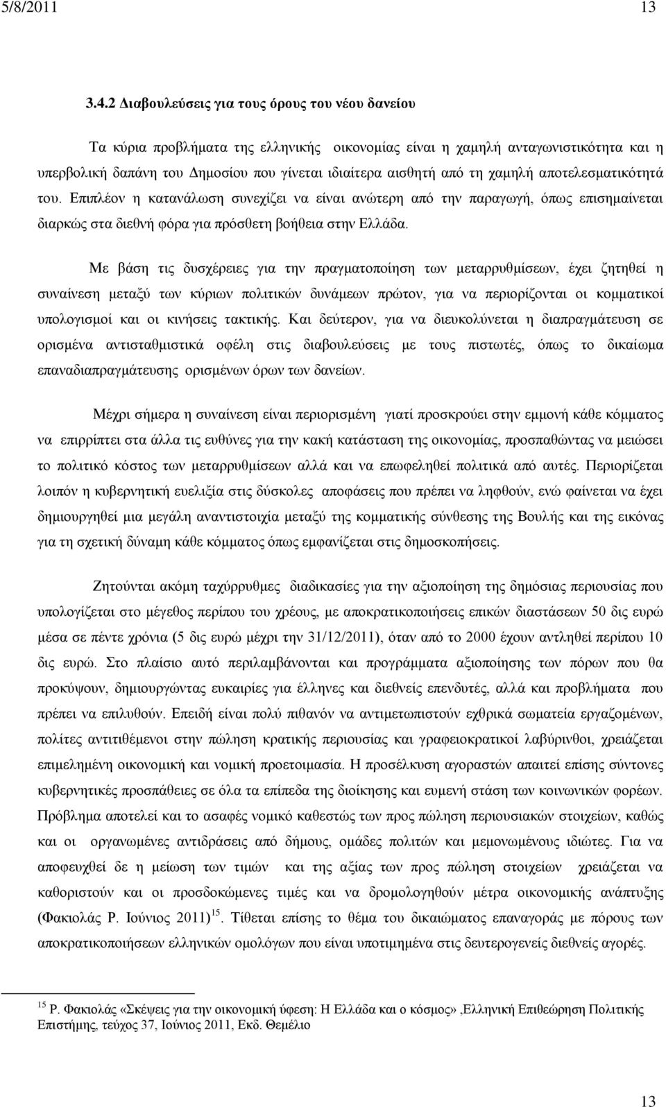 χαμηλή αποτελεσματικότητά του. Επιπλέον η κατανάλωση συνεχίζει να είναι ανώτερη από την παραγωγή, όπως επισημαίνεται διαρκώς στα διεθνή φόρα για πρόσθετη βοήθεια στην Ελλάδα.