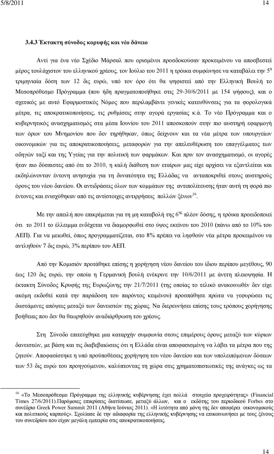 συμφώνησε να καταβάλει την 5 η τριμηνιαία δόση των 12 δις ευρώ, υπό τον όρο ότι θα ψηφιστεί από την Ελληνική Βουλή το Μεσοπρόθεσμο Πρόγραμμα (που ήδη πραγματοποιήθηκε στις 29-30/6/2011 με 154