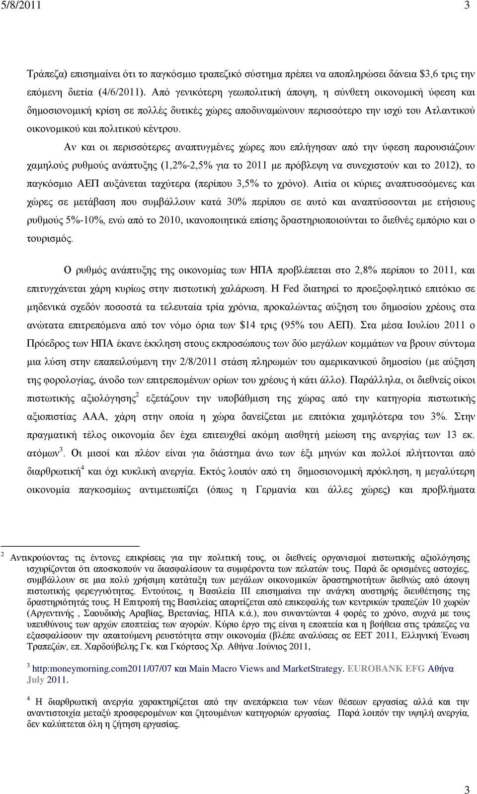 Αν και οι περισσότερες αναπτυγμένες χώρες που επλήγησαν από την ύφεση παρουσιάζουν χαμηλούς ρυθμούς ανάπτυξης (1,2%-2,5% για το 2011 με πρόβλεψη να συνεχιστούν και το 2012), το παγκόσμιο ΑΕΠ