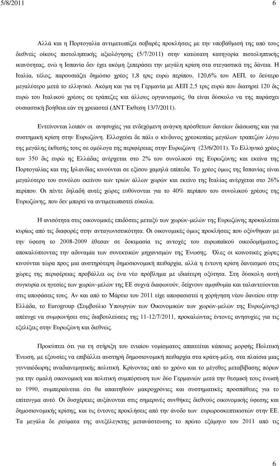 Η Ιταλία, τέλος, παρουσιάζει δημόσιο χρέος 1,8 τρις ευρώ περίπου, 120,6% του ΑΕΠ, το δεύτερο μεγαλύτερο μετά το ελληνικό.