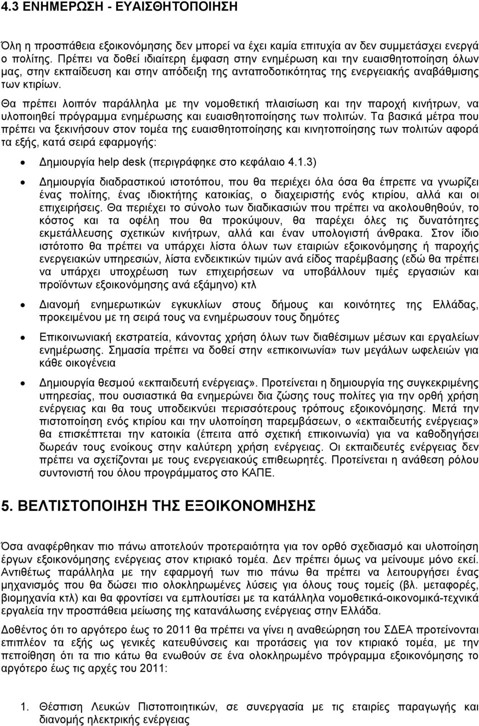 Θα πρέπει λοιπόν παράλληλα με την νομοθετική πλαισίωση και την παροχή κινήτρων, να υλοποιηθεί πρόγραμμα ενημέρωσης και ευαισθητοποίησης των πολιτών.