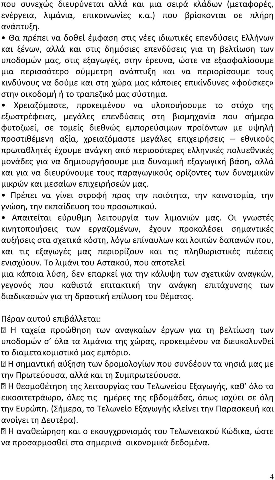 περισσότερο σύμμετρη ανάπτυξη και να περιορίσουμε τους κινδύνους να δούμε και στη χώρα μας κάποιες επικίνδυνες «φούσκες» στην οικοδομή ή το τραπεζικό μας σύστημα.