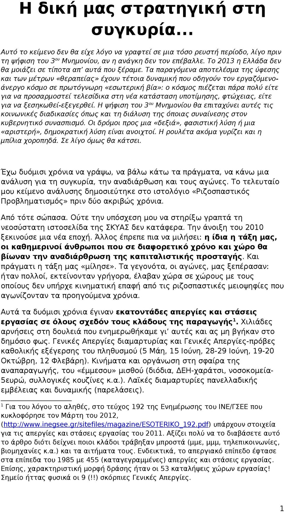 Τα παραγόμενα αποτελέσμα της ύφεσης και των μέτρων «θεραπείας» έχουν τέτοια δυναμική που οδηγούν τον εργαζόμενοάνεργο κόσμο σε πρωτόγνωρη «εσωτερική βία»: ο κόσμος πιέζεται πάρα πολύ είτε για να