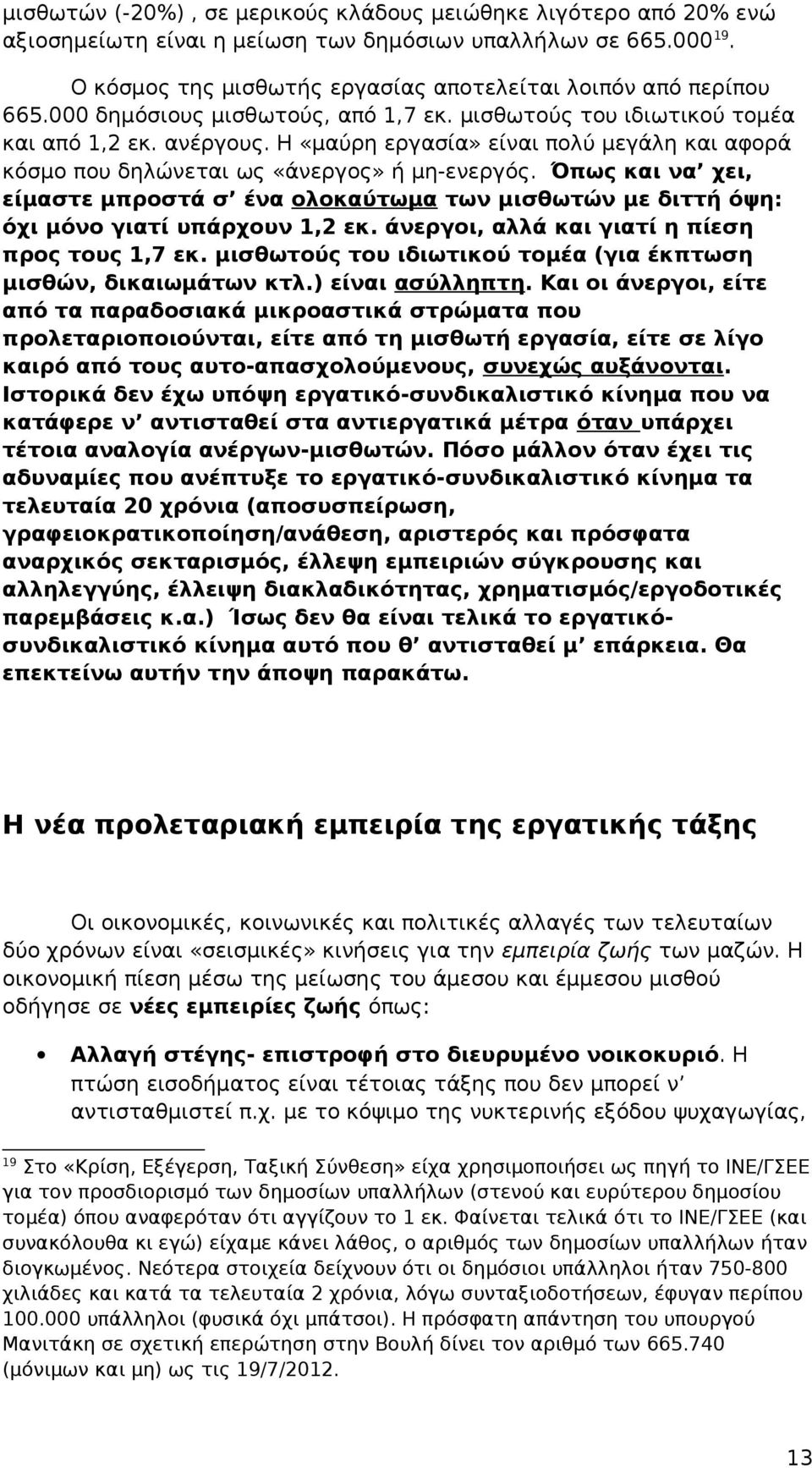 Όπως και να χει, είμαστε μπροστά σ ένα ολοκαύτωμα των μισθωτών με διττή όψη: όχι μόνο γιατί υπάρχουν 1,2 εκ. άνεργοι, αλλά και γιατί η πίεση προς τους 1,7 εκ.