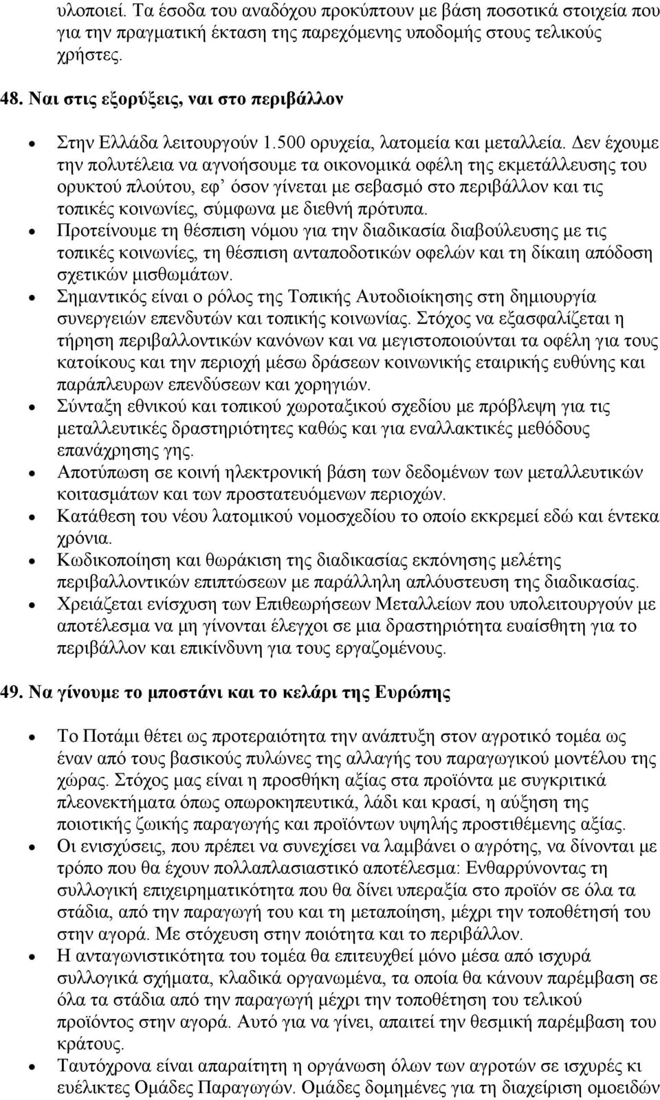 Δεν έχουμε την πολυτέλεια να αγνοήσουμε τα οικονομικά οφέλη της εκμετάλλευσης του ορυκτού πλούτου, εφ όσον γίνεται με σεβασμό στο περιβάλλον και τις τοπικές κοινωνίες, σύμφωνα με διεθνή πρότυπα.