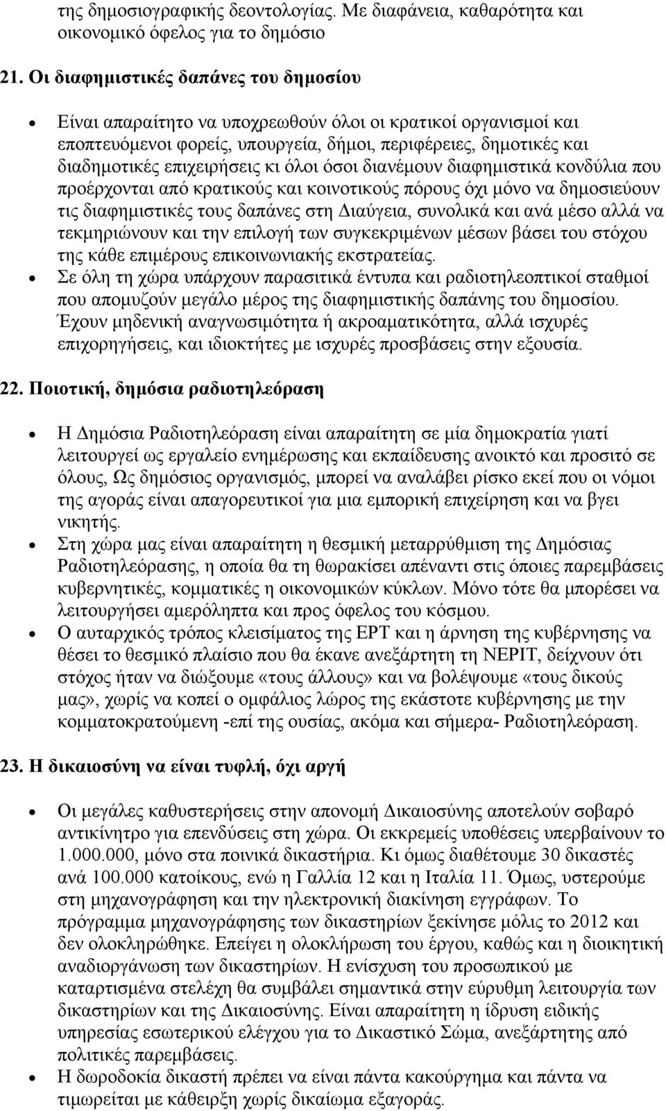 όλοι όσοι διανέμουν διαφημιστικά κονδύλια που προέρχονται από κρατικούς και κοινοτικούς πόρους όχι μόνο να δημοσιεύουν τις διαφημιστικές τους δαπάνες στη Διαύγεια, συνολικά και ανά μέσο αλλά να