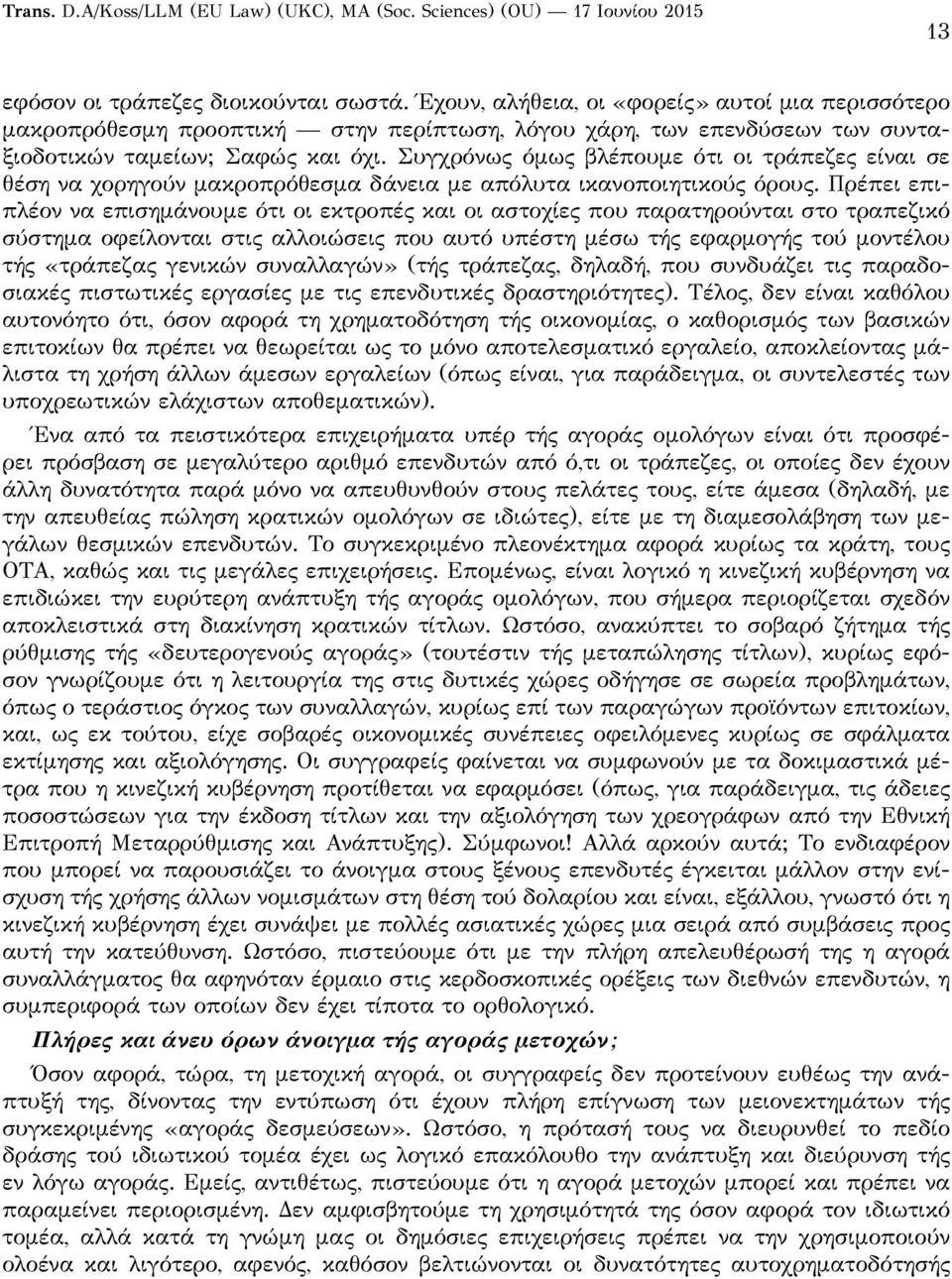 Συγχρόνως όμως βλέπουμε ότι οι τράπεζες είναι σε θέση να χορηγούν μακροπρόθεσμα δάνεια με απόλυτα ικανοποιητικούς όρους.