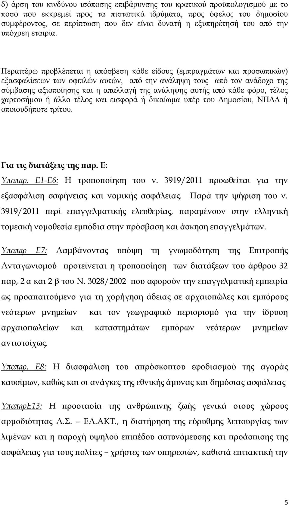 Περαιτέρω προβλέπεται η απόσβεση κάθε είδους (εμπραγμάτων και προσωπικών) εξασφαλίσεων των οφειλών αυτών, από την ανάληψη τους από τον ανάδοχο της σύμβασης αξιοποίησης και η απαλλαγή της ανάληψης