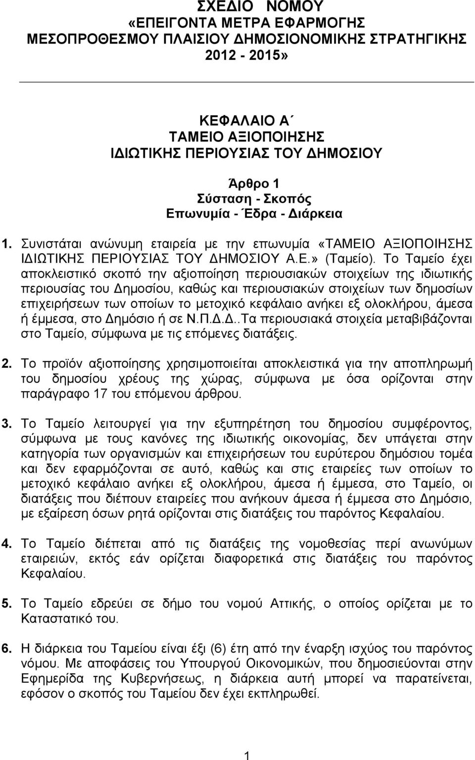 Το Ταμείο έχει αποκλειστικό σκοπό την αξιοποίηση περιουσιακών στοιχείων της ιδιωτικής περιουσίας του Δημοσίου, καθώς και περιουσιακών στοιχείων των δημοσίων επιχειρήσεων των οποίων το μετοχικό