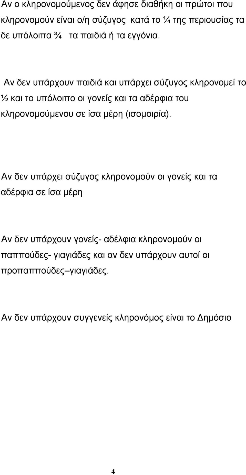 Αν δεν υπάρχουν παιδιά και υπάρχει σύζυγος κληρονομεί το ½ και το υπόλοιπο οι γονείς και τα αδέρφια του κληρονομούμενου σε ίσα μέρη