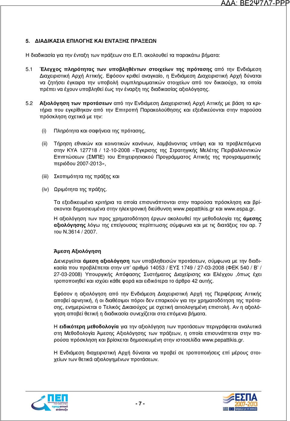 Εφόσον κριθεί αναγκαίο, η Ενδιάµεση ιαχειριστική Αρχή δύναται να ζητήσει έγκαιρα την υποβολή συµπληρωµατικών στοιχείων από τον δικαιούχο, τα οποία πρέπει να έχουν υποβληθεί έως την έναρξη της