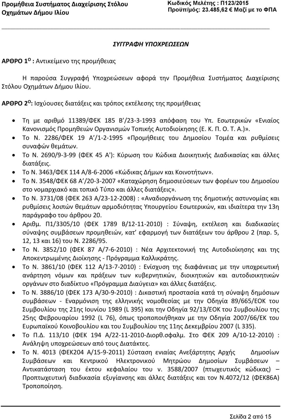 Εσωτερικών «Ενιαίος Κανονισμός Προμηθειών Οργανισμών Τοπικής Αυτοδιοίκησης (Ε. Κ. Π. Ο. Τ. Α.)». Το Ν. 2286/ΦΕΚ 19 Α /1-2-1995 «Προμήθειες του Δημοσίου Τομέα και ρυθμίσεις συναφών θεμάτων. Το Ν. 2690/9-3-99 (ΦΕΚ 45 Α'): Κύρωση του Κώδικα Διοικητικής Διαδικασίας και άλλες διατάξεις.
