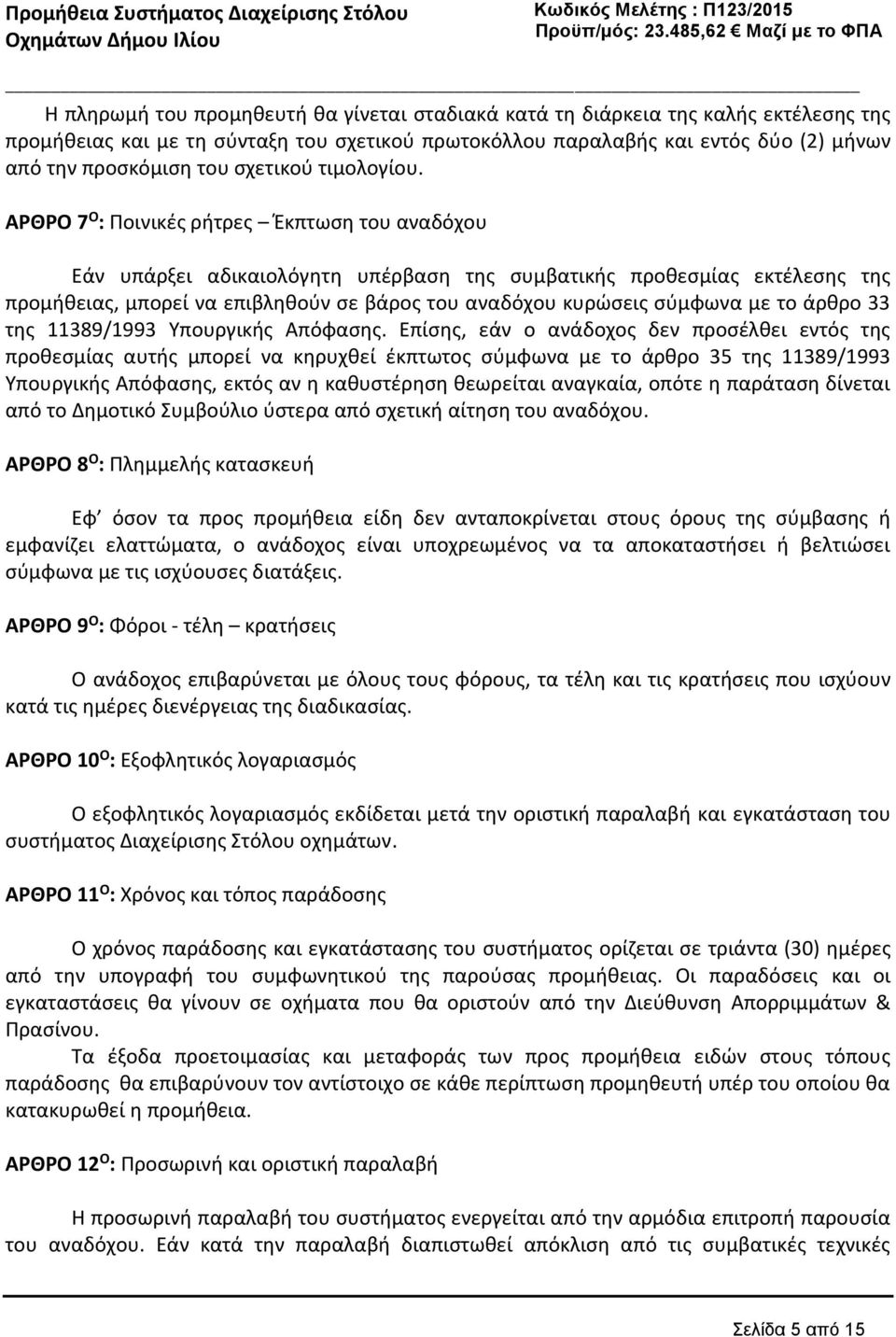 ΑΡΘΡΟ 7 O : Ποινικές ρήτρες Έκπτωση του αναδόχου Εάν υπάρξει αδικαιολόγητη υπέρβαση της συμβατικής προθεσμίας εκτέλεσης της προμήθειας, μπορεί να επιβληθούν σε βάρος του αναδόχου κυρώσεις σύμφωνα με