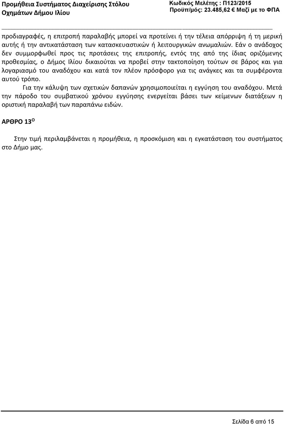 λογαριασμό του αναδόχου και κατά τον πλέον πρόσφορο για τις ανάγκες και τα συμφέροντα αυτού τρόπο. Για την κάλυψη των σχετικών δαπανών χρησιμοποιείται η εγγύηση του αναδόχου.