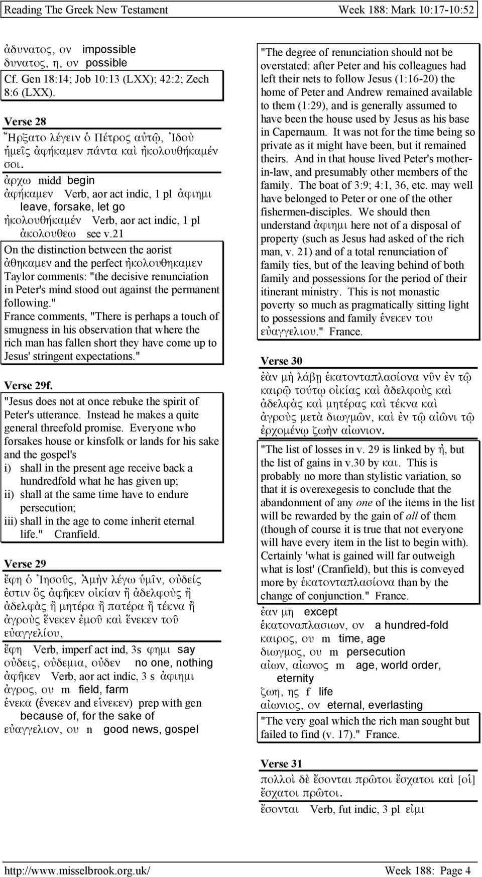 21 On the distinction between the aorist ἀθηκαµεν and the perfect ἠκολουθηκαµεν Taylor comments: "the decisive renunciation in Peter's mind stood out against the permanent following.