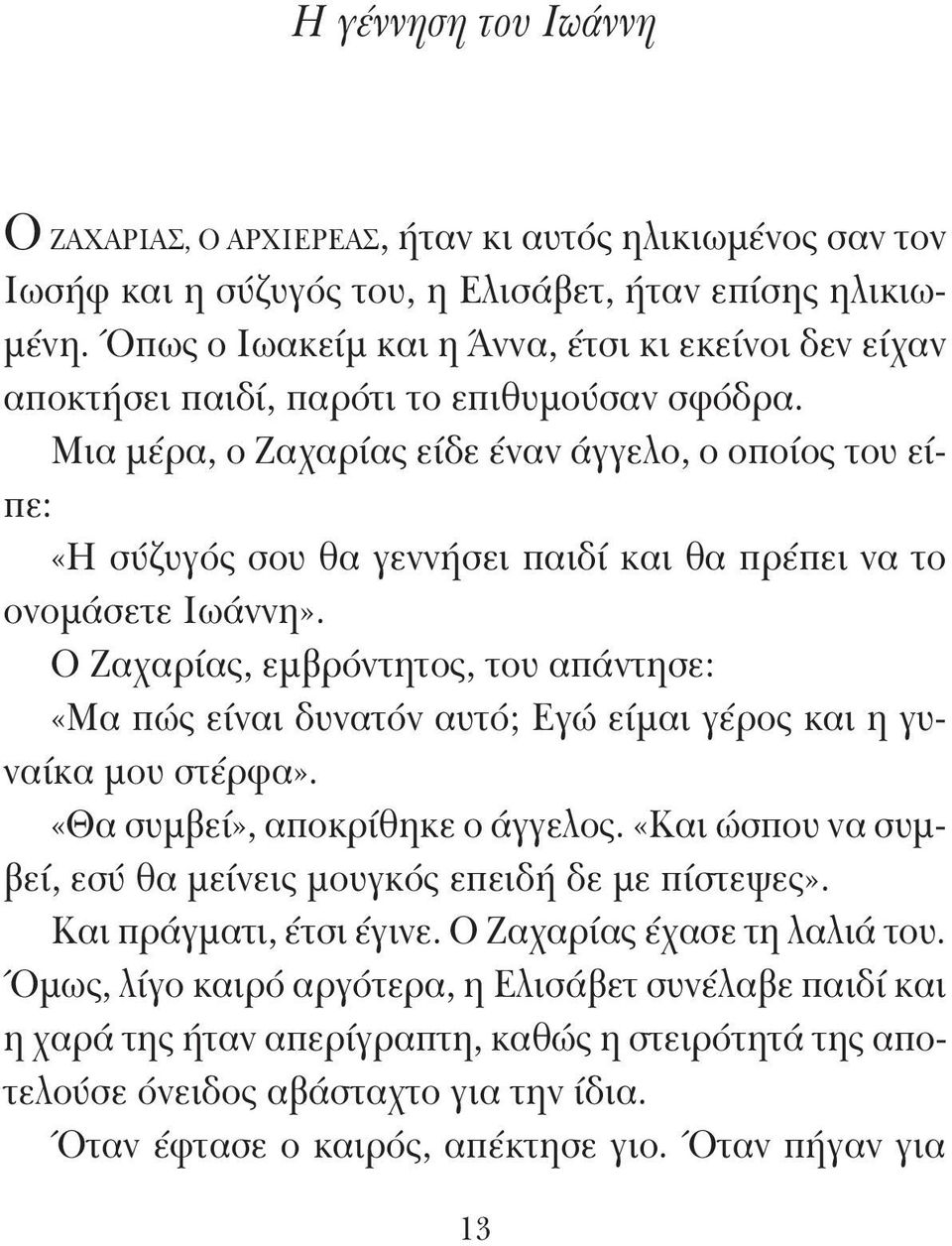 Μια μέρα, ο Ζαχαρίας είδε έναν άγγελο, ο οποίος του είπε: «Η σύζυγός σου θα γεννήσει παιδί και θα πρέπει να το ονομάσετε Ιωάννη».