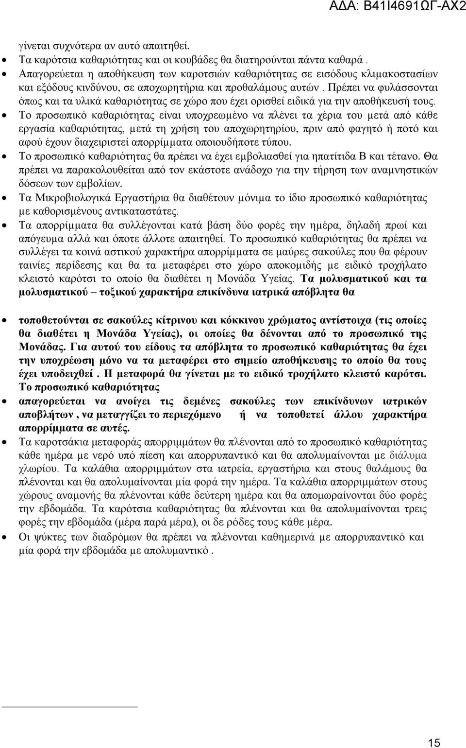 Πρέπει να φυλάσσονται όπως και τα υλικά καθαριότητας σε χώρο που έχει ορισθεί ειδικά για την αποθήκευσή τους.