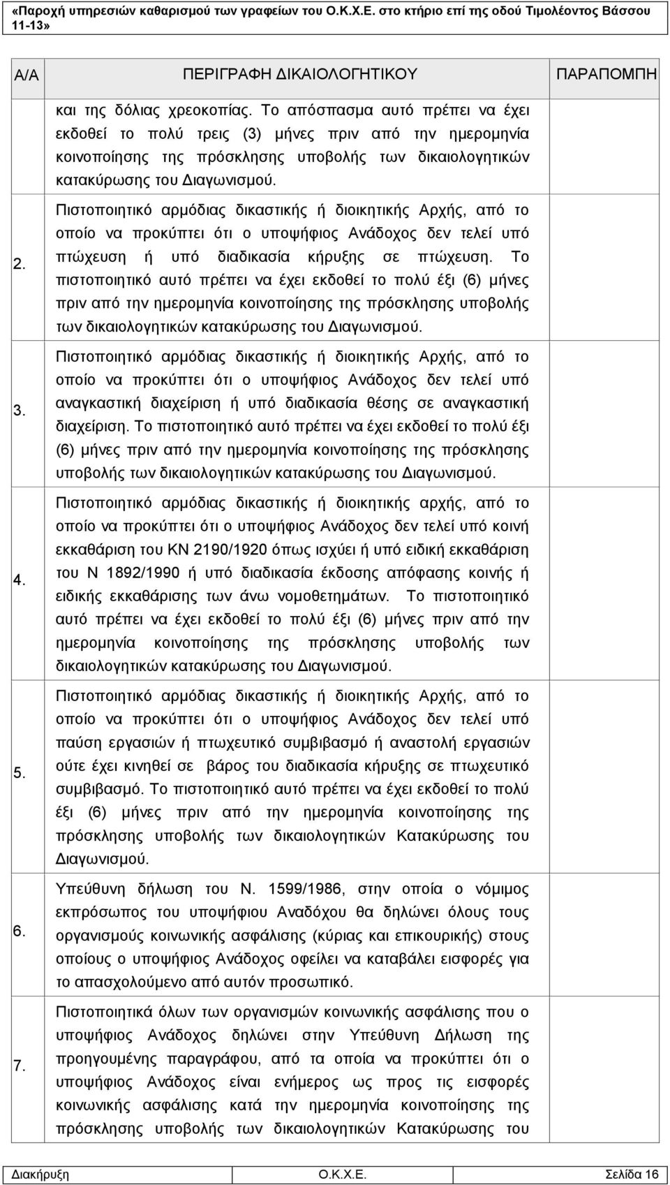 Πιστοποιητικό αρμόδιας δικαστικής ή διοικητικής Αρχής, από το οποίο να προκύπτει ότι ο υποψήφιος Ανάδοχος δεν τελεί υπό πτώχευση ή υπό διαδικασία κήρυξης σε πτώχευση.