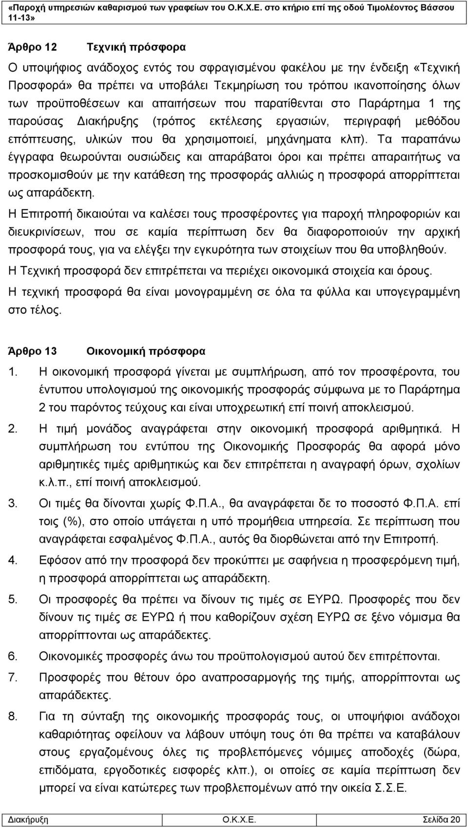 Τα παραπάνω έγγραφα θεωρούνται ουσιώδεις και απαράβατοι όροι και πρέπει απαραιτήτως να προσκομισθούν με την κατάθεση της προσφοράς αλλιώς η προσφορά απορρίπτεται ως απαράδεκτη.