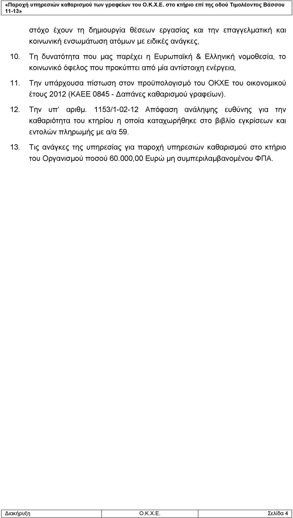 Την υπάρχουσα πίστωση στον προϋπολογισμό του ΟΚΧΕ του οικονομικού έτους 2012 (ΚΑΕΕ 0845 - Δαπάνες καθαρισμού γραφείων). 12. Την υπ αριθμ.