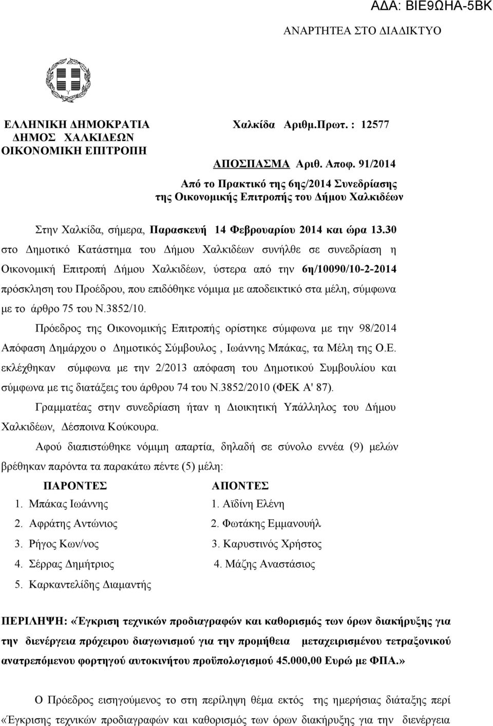 30 στο Δημοτικό Κατάστημα του Δήμου Χαλκιδέων συνήλθε σε συνεδρίαση η Οικονομική Επιτροπή Δήμου Χαλκιδέων, ύστερα από την 6η/10090/10-2-2014 πρόσκληση του Προέδρου, που επιδόθηκε νόμιμα με