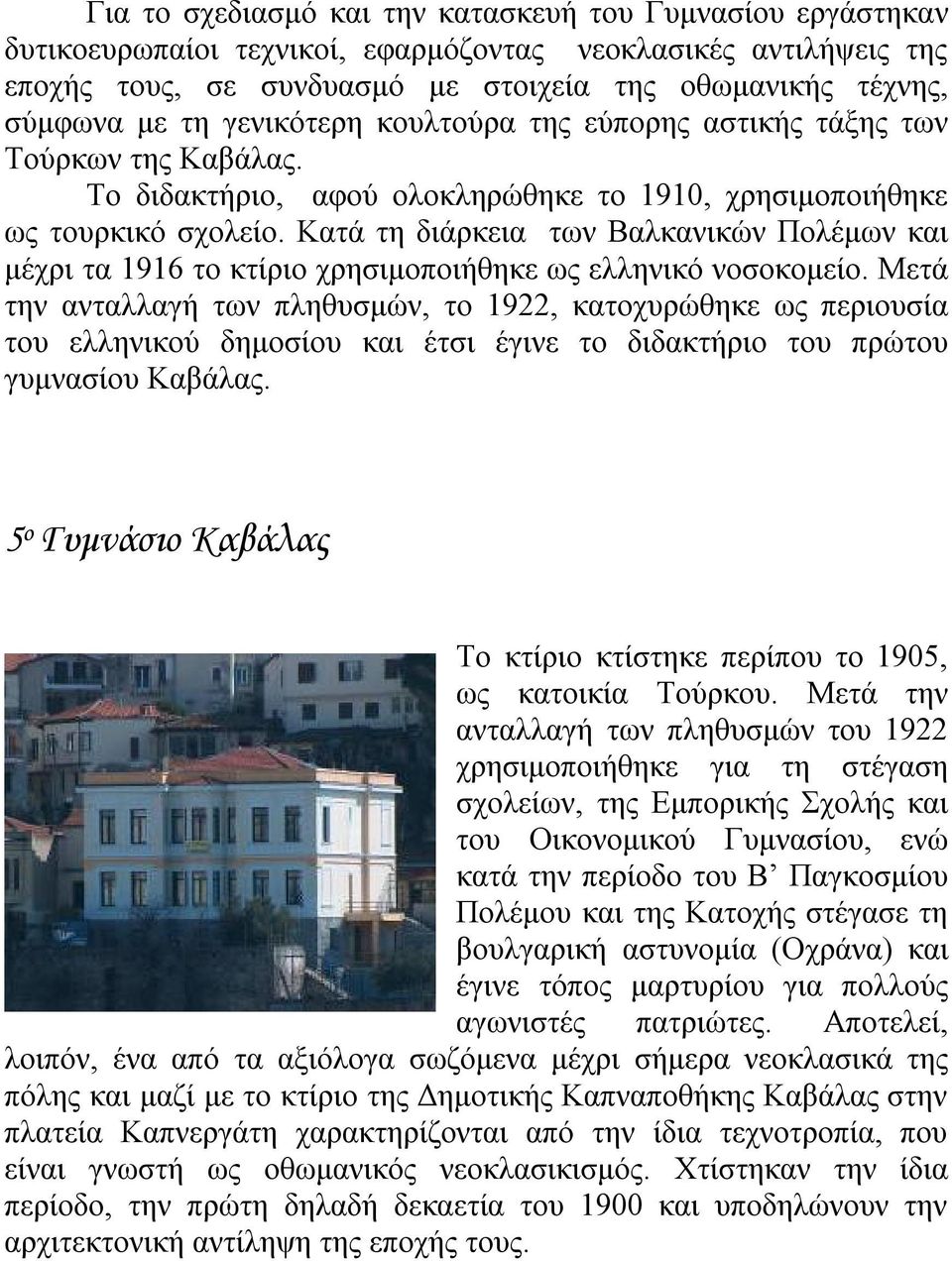 Κατά τη διάρκεια των Βαλκανικών Πολέμων και μέχρι τα 1916 το κτίριο χρησιμοποιήθηκε ως ελληνικό νοσοκομείο.
