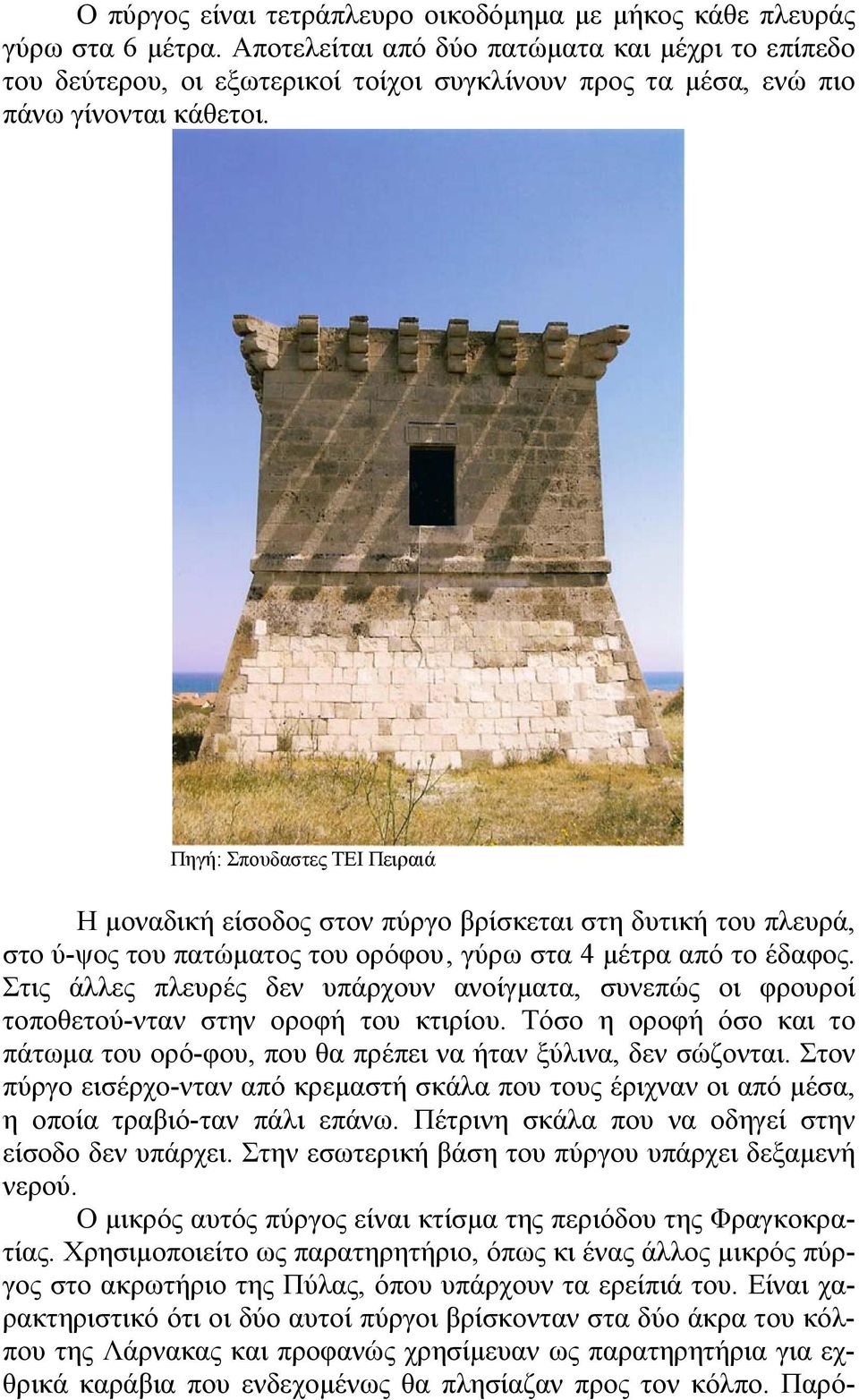 Πηγή: Σπουδαστες ΤΕΙ Πειραιά Η μοναδική είσοδος στον πύργο βρίσκεται στη δυτική του πλευρά, στο ύ-ψος του πατώματος του ορόφου, γύρω στα 4 μέτρα από το έδαφος.