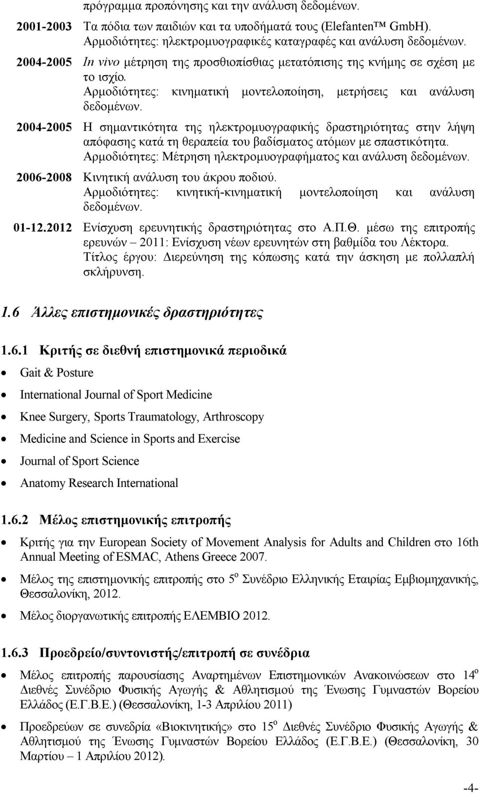 2004-2005 Η σημαντικότητα της ηλεκτρομυογραφικής δραστηριότητας στην λήψη απόφασης κατά τη θεραπεία του βαδίσματος ατόμων με σπαστικότητα.