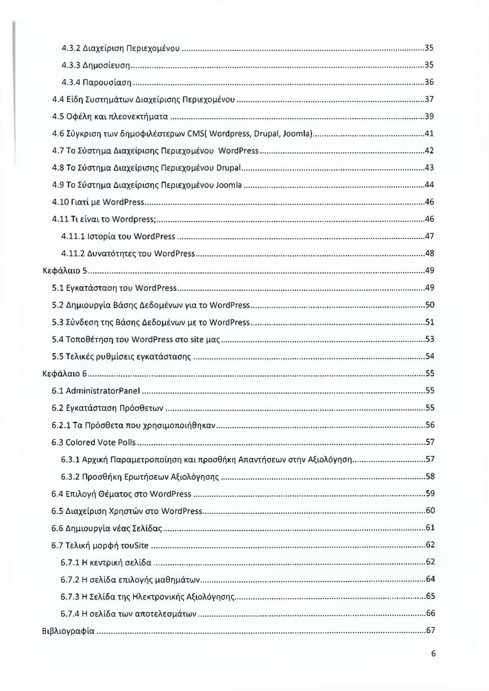 9 Το Σύστημα Διαχείρισης Περιεχομένου Joomla... 44 4.10 Γιατί με WordPress... 46 4.11 Τι είναι το Wordpress;... 46 4.11.1 Ιστορία του WordPress... 47 4.11.2 Δυνατότητες του WordPress... 48 Κεφάλαιο 5.