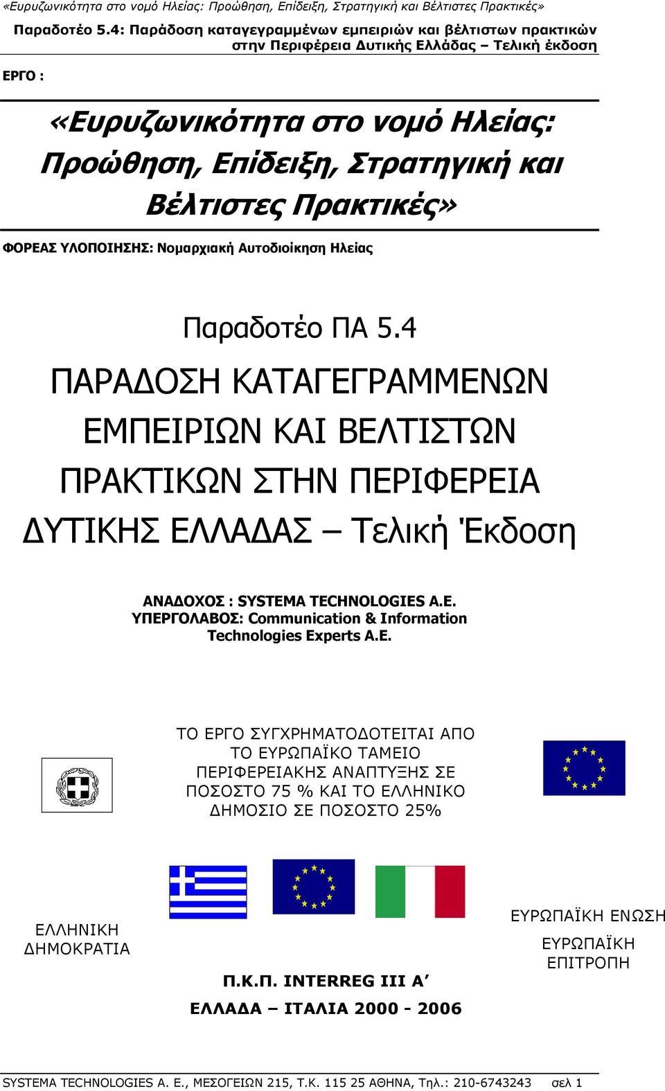 A TECHNOLOGIES A.E. ΥΠΕΡΓΟΛΑΒΟΣ: Cmmunicatin & Infrmatin Technlgies Experts Α.Ε. ΤΟ ΕΡΓΟ ΣΥΓΧΡΗΜΑΤΟΔΟΤΕΙΤΑΙ ΑΠΟ ΤΟ ΕΥΡΩΠΑΪΚΟ ΤΑΜΕΙΟ ΠΕΡΙΦΕΡΕΙΑΚΗΣ ΑΝΑΠΤΥΞΗΣ ΣΕ ΠΟΣΟΣΤΟ 75 % ΚΑΙ ΤΟ ΕΛΛΗΝΙΚΟ ΔΗΜΟΣΙΟ ΣΕ ΠΟΣΟΣΤΟ 25% ΕΛΛΗΝΙΚΗ ΔΗΜΟΚΡΑΤΙΑ Π.