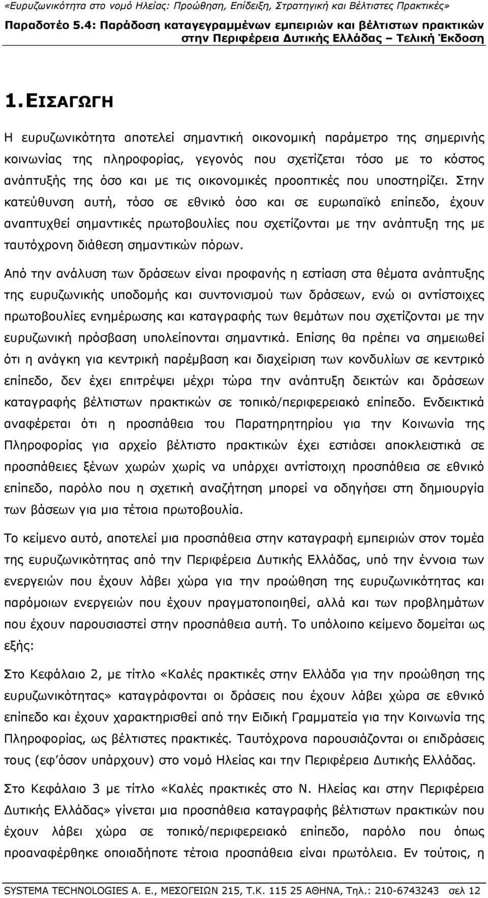 Στην κατεύθυνση αυτή, τόσο σε εθνικό όσο και σε ευρωπαϊκό επίπεδο, έχουν αναπτυχθεί σημαντικές πρωτοβουλίες που σχετίζονται με την ανάπτυξη της με ταυτόχρονη διάθεση σημαντικών πόρων.