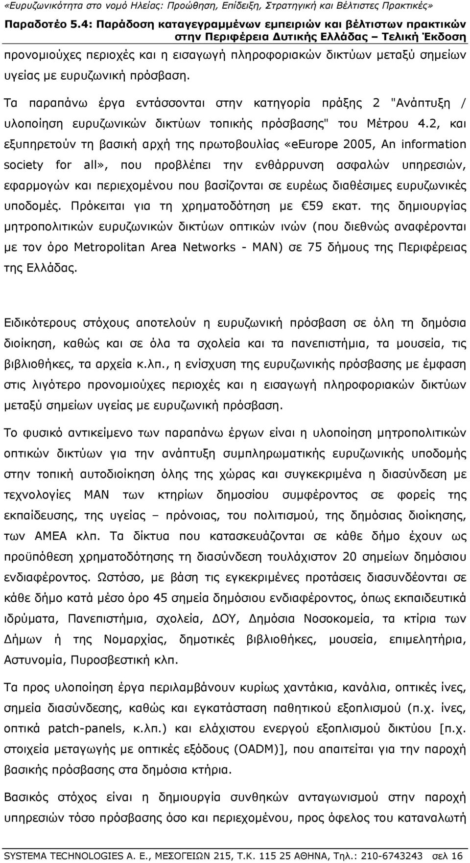 2, και εξυπηρετούν τη βασική αρχή της πρωτοβουλίας «eeurpe 2005, An infrmatin sciety fr all», που προβλέπει την ενθάρρυνση ασφαλών υπηρεσιών, εφαρμογών και περιεχομένου που βασίζονται σε ευρέως