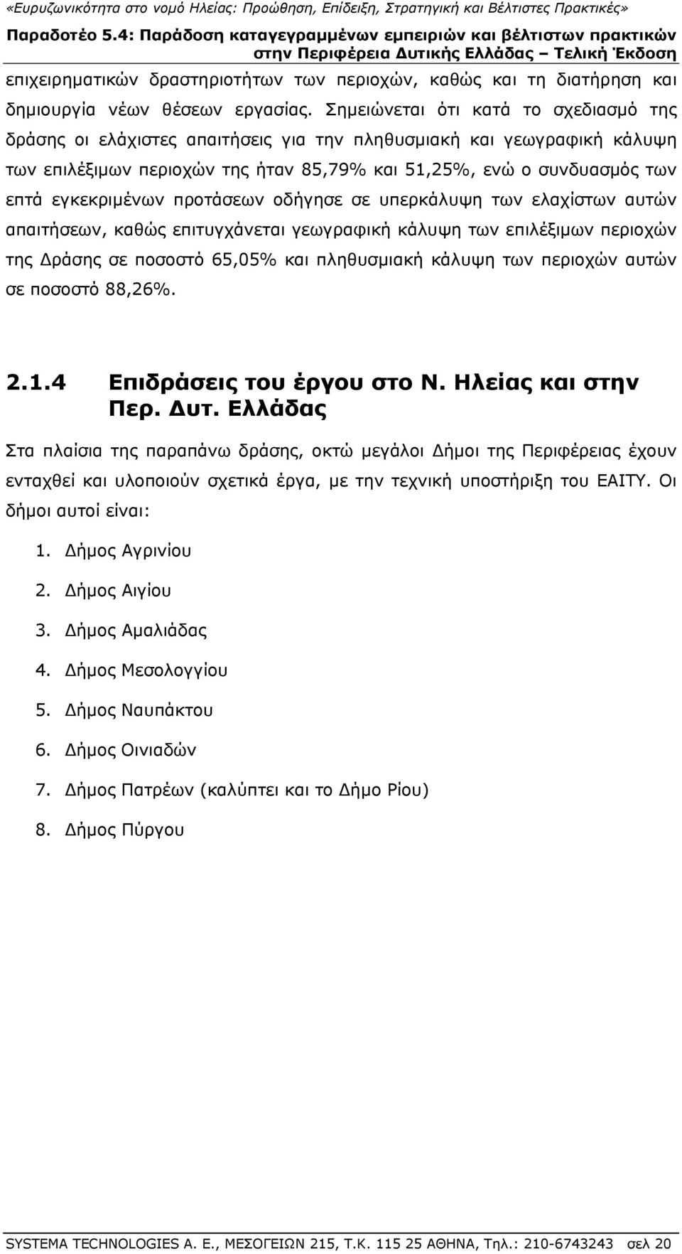 εγκεκριμένων προτάσεων οδήγησε σε υπερκάλυψη των ελαχίστων αυτών απαιτήσεων, καθώς επιτυγχάνεται γεωγραφική κάλυψη των επιλέξιμων περιοχών της Δράσης σε ποσοστό 65,05% και πληθυσμιακή κάλυψη των