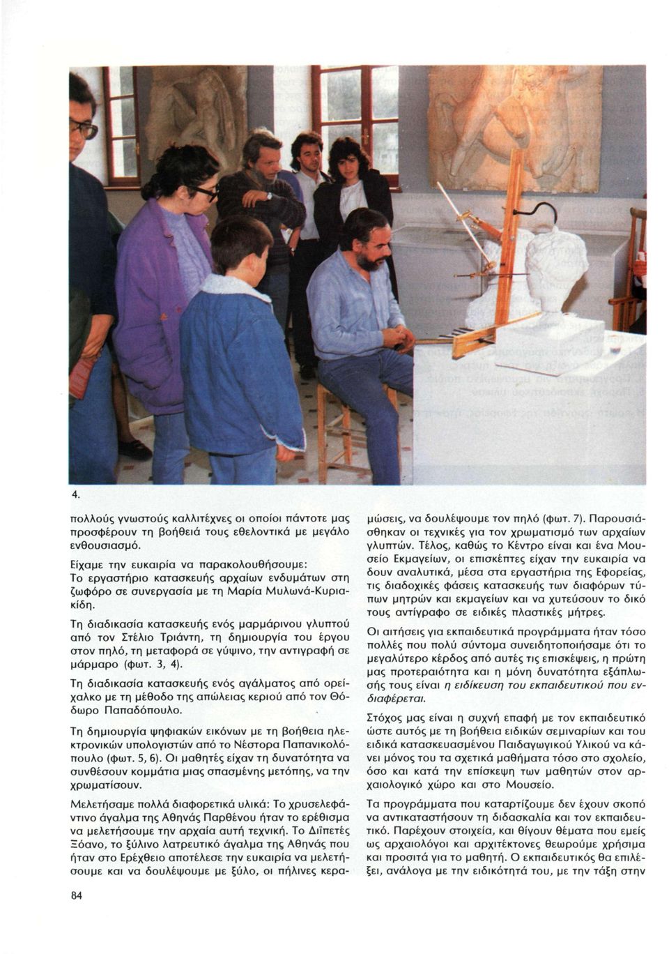 Τη διαδικασία κατασκευής ενός μαρμάρινου γλυπτού από τον Στέλιο Τριάντη, τη δημιουργία του έργου στον πηλό, τη μεταφορά σε γύψινο, την αντιγραφή σε μάρμαρο (φωτ. 3, 4).