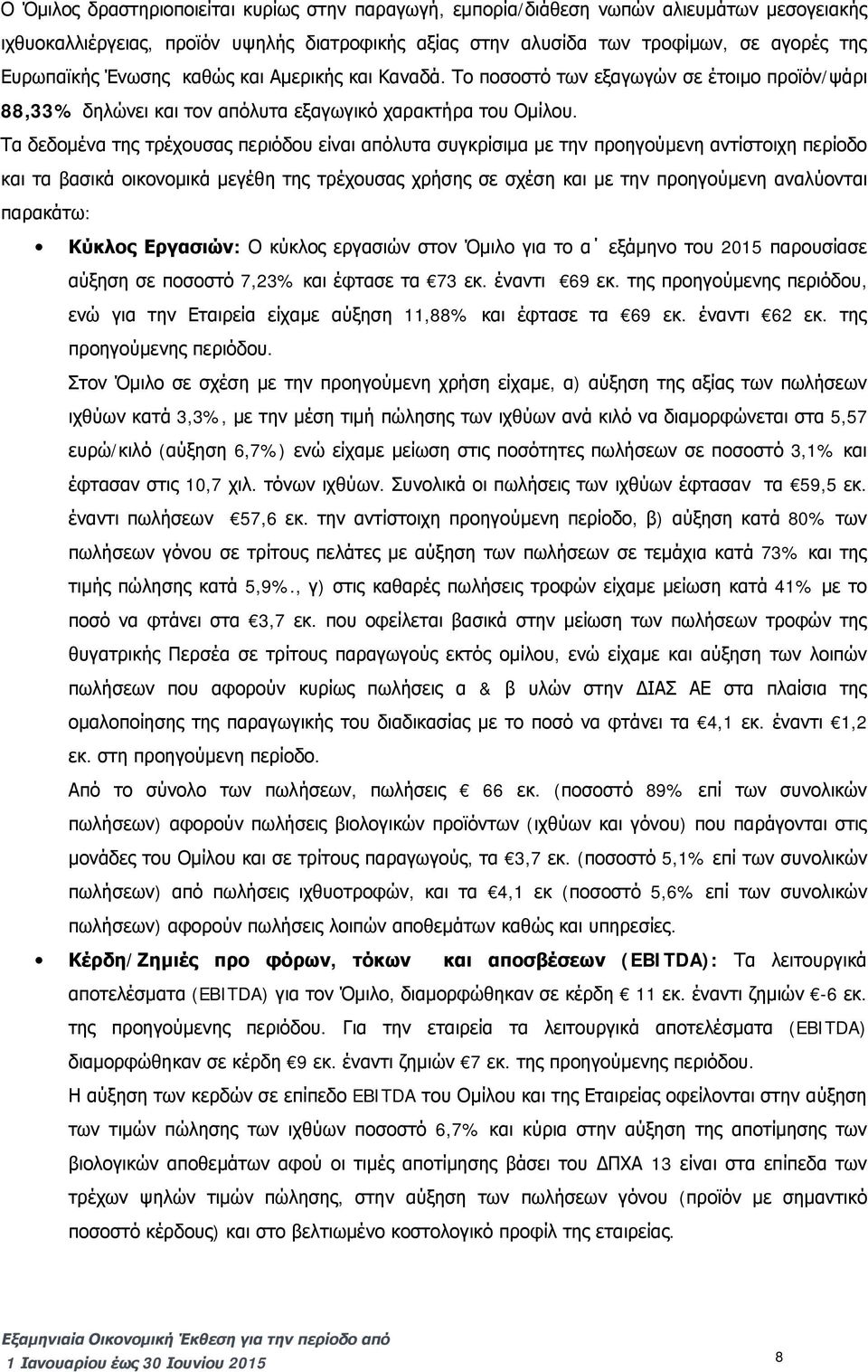 Τα δεδομένα της τρέχουσας περιόδου είναι απόλυτα συγκρίσιμα με την προηγούμενη αντίστοιχη περίοδο και τα βασικά οικονομικά μεγέθη της τρέχουσας χρήσης σε σχέση και με την προηγούμενη αναλύονται