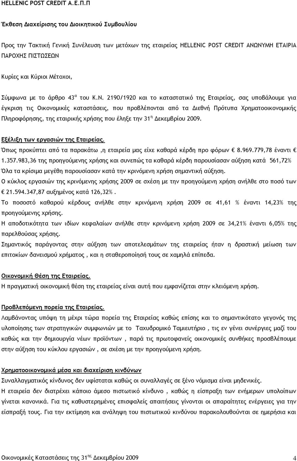 2190/1920 και το καταστατικό της Εταιρείας, σας υποβάλουμε για έγκριση τις Οικονομικές καταστάσεις, που προβλέπονται από τα Διεθνή Πρότυπα Χρηματοοικονομικής Πληροφόρησης, της εταιρικής χρήσης που