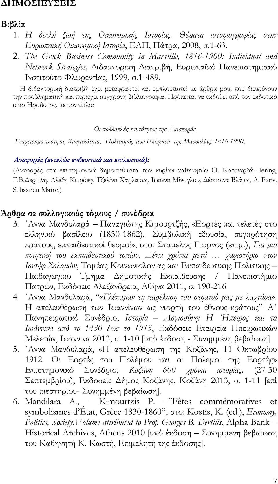 Η διδακτορική διατριβή έχει μεταφραστεί και εμπλουτιστεί με άρθρα μου, που διευρύνουν την προβληματική και περιέχει σύγχρονη βιβλιογραφία.