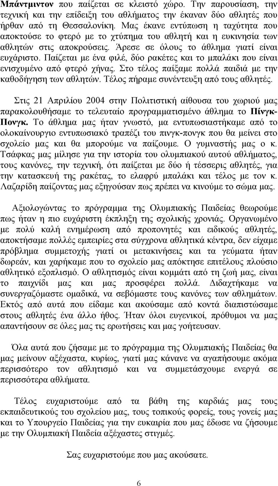 Παίζεται με ένα φιλέ, δύο ρακέτες και το μπαλάκι που είναι ενισχυμένο από φτερό χήνας. Στο τέλος παίξαμε πολλά παιδιά με την καθοδήγηση των αθλητών. Τέλος πήραμε συνέντευξη από τους αθλητές.