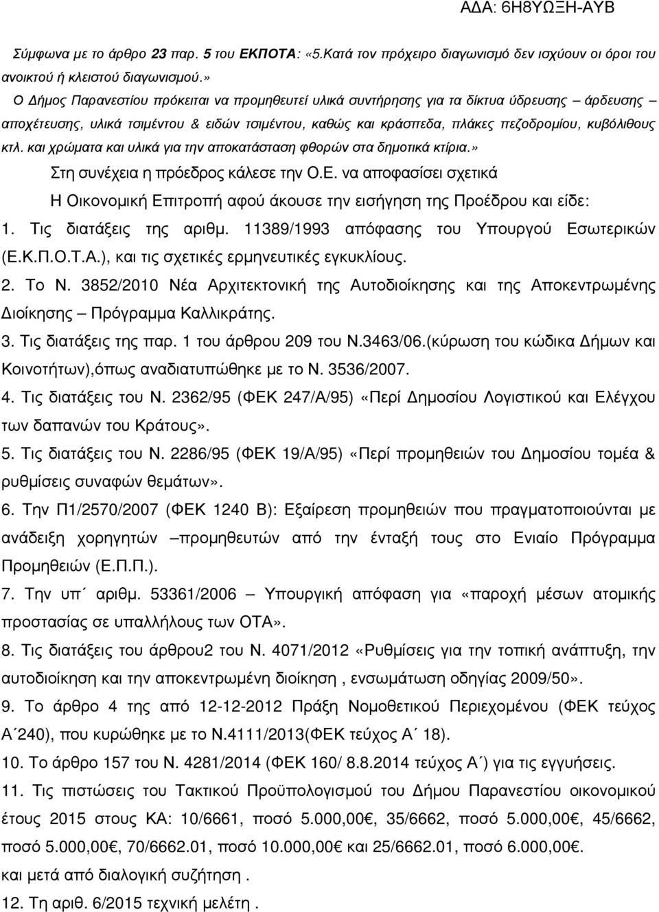 και χρώµατα και υλικά για την αποκατάσταση φθορών στα δηµοτικά κτίρια.» Στη συνέχεια η πρόεδρος κάλεσε την Ο.Ε.