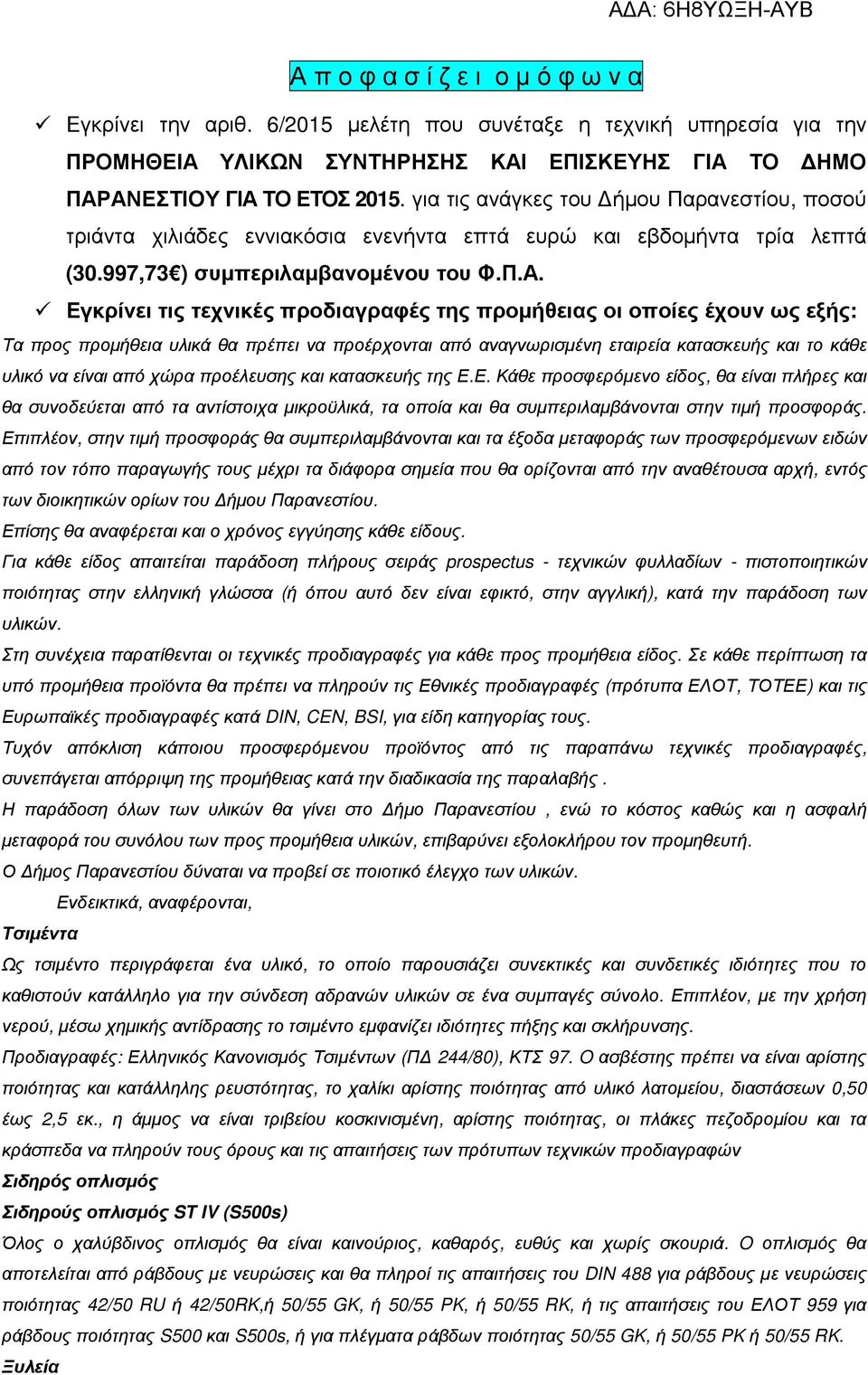 Εγκρίνει τις τεχνικές προδιαγραφές της προµήθειας οι οποίες έχουν ως εξής: Τα προς προµήθεια υλικά θα πρέπει να προέρχονται από αναγνωρισµένη εταιρεία κατασκευής και το κάθε υλικό να είναι από χώρα