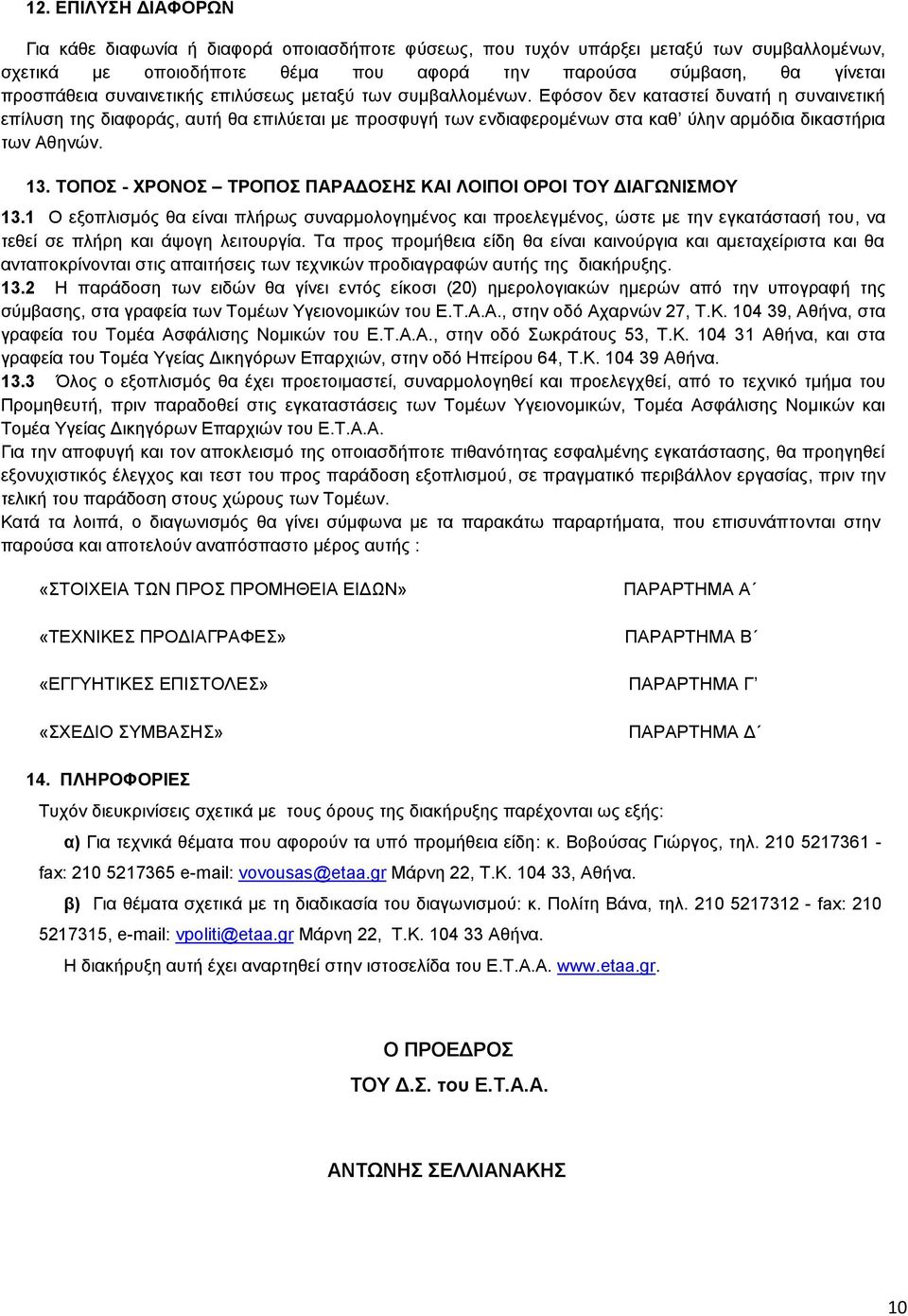 Εφόσον δεν καταστεί δυνατή η συναινετική επίλυση της διαφοράς, αυτή θα επιλύεται με προσφυγή των ενδιαφερομένων στα καθ ύλην αρμόδια δικαστήρια των Αθηνών. 13.