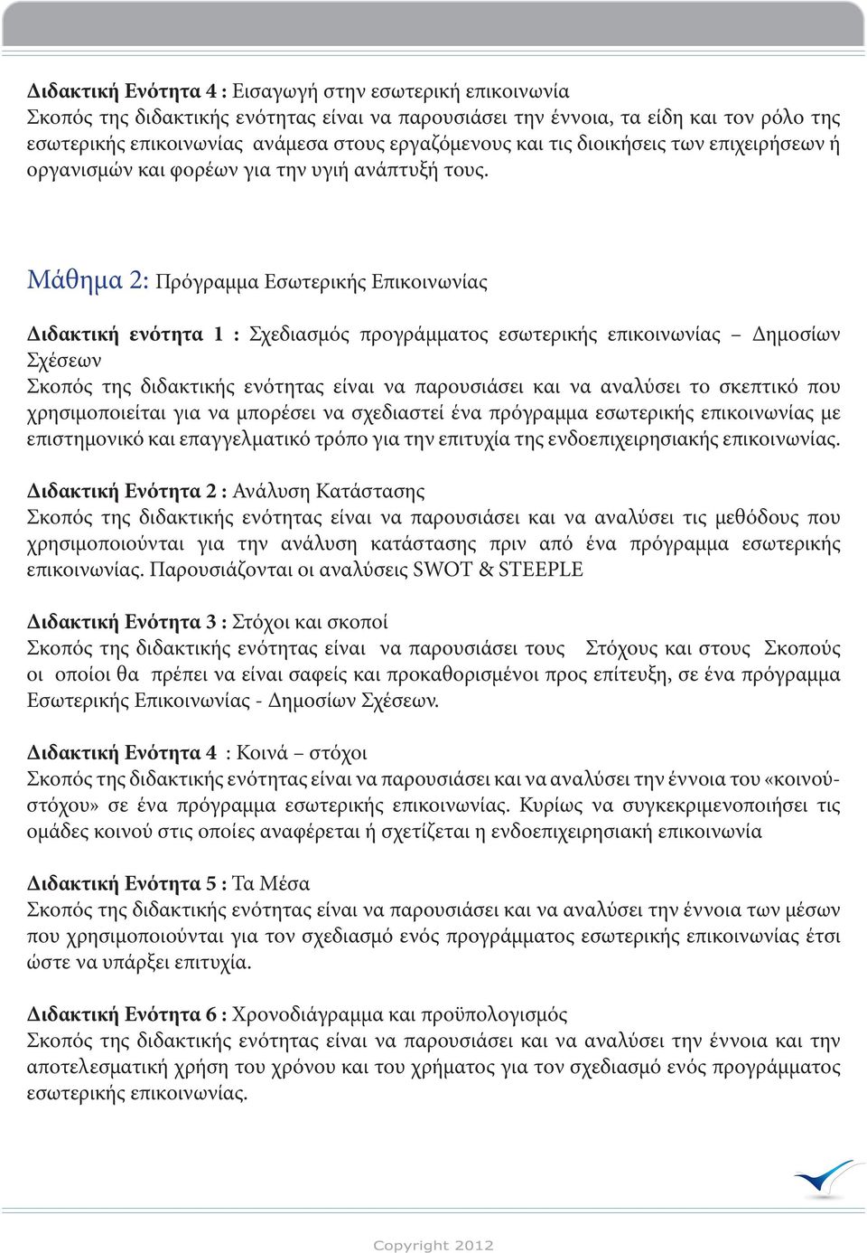 Μάθημα 2: Πρόγραμμα Εσωτερικής Επικοινωνίας Διδακτική ενότητα 1 : Σχεδιασμός προγράμματος εσωτερικής επικοινωνίας Δημοσίων Σχέσεων Σκοπός της διδακτικής ενότητας είναι να παρουσιάσει και να αναλύσει