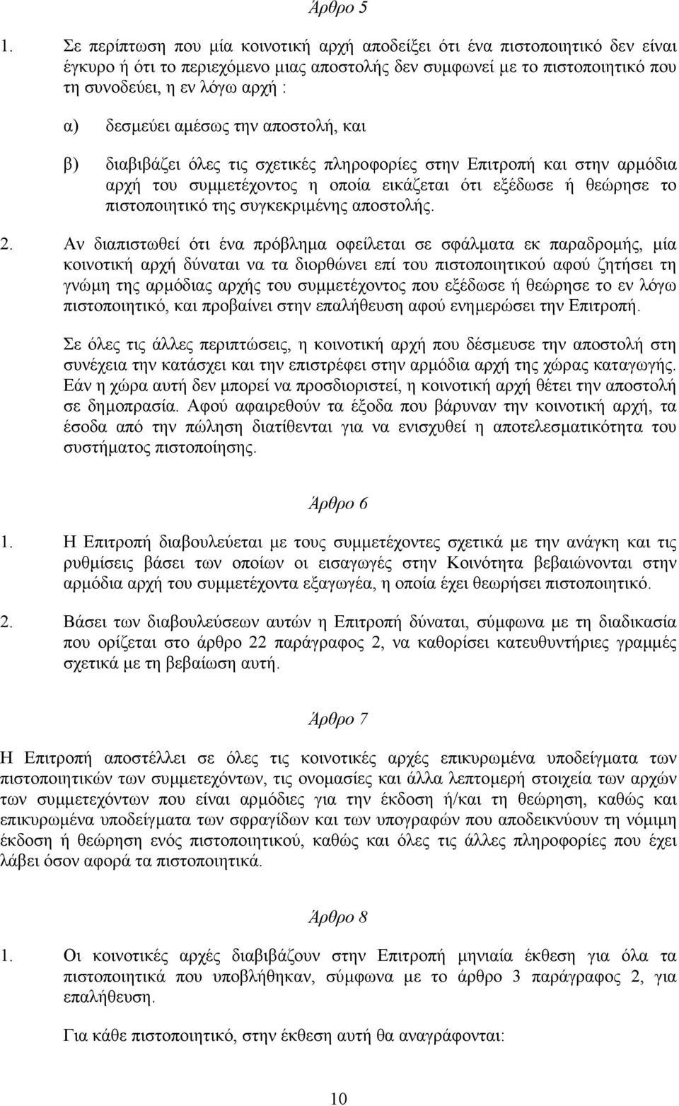 δεσµεύει αµέσως την αποστολή, και β) διαβιβάζει όλες τις σχετικές πληροφορίες στην Επιτροπή και στην αρµόδια αρχή του συµµετέχοντος η οποία εικάζεται ότι εξέδωσε ή θεώρησε το πιστοποιητικό της